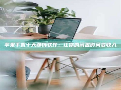 丽水苹果手机十大赚钱软件：让你的闲置时间变收入