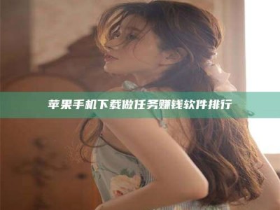 丽水苹果手机下载做任务赚钱软件排行