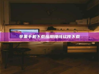 丽水苹果手机下载应用赚钱软件下载