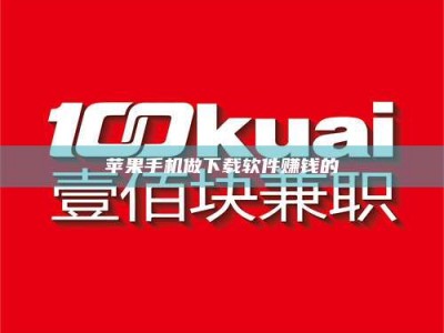 丽水苹果手机做下载软件赚钱的